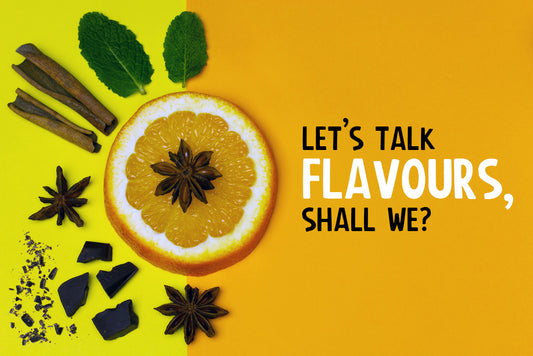 Let’s Talk Flavours, Shall We?